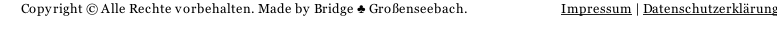 Copyright © Alle Rechte vorbehalten. Made by Bridge ♣ Großenseebach.                               Impressum | Datenschutzerklärung